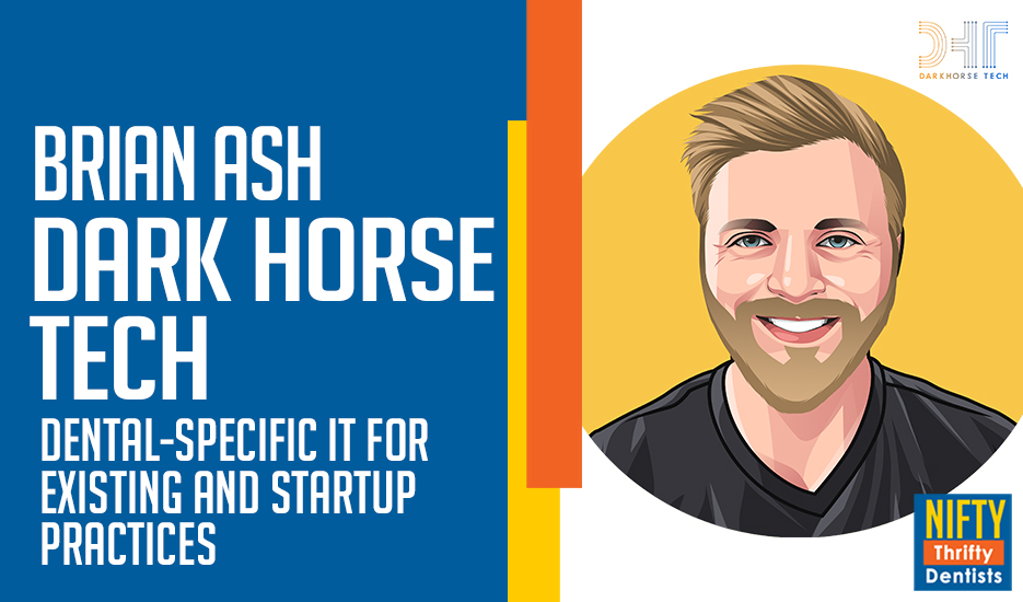 Dental – Specific IT for Existing and Startup Practice Brian Ash Darkhorse Tech